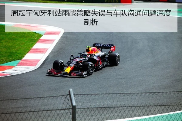 周冠宇匈牙利站雨战策略失误与车队沟通问题深度剖析
