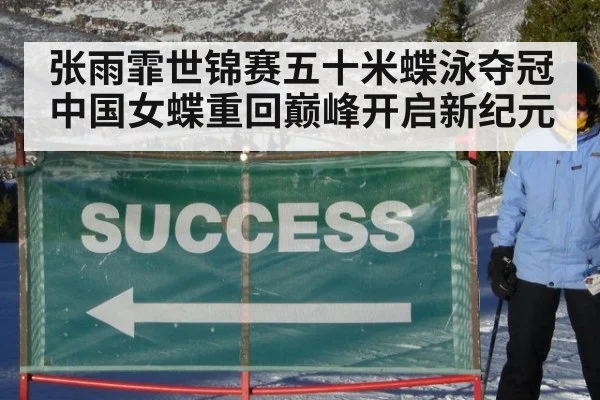 张雨霏世锦赛五十米蝶泳夺冠 中国女蝶重回巅峰开启新纪元